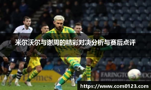 米尔沃尔与谢周的精彩对决分析与赛后点评